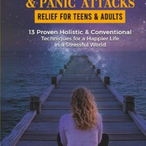 STRESS, ANXIETY, & PANIC ATTACKS--RELIEF FOR TEENS & ADULTS Hardcover