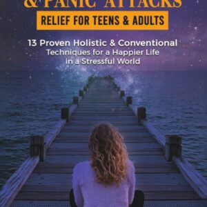 STRESS, ANXIETY, & PANIC ATTACKS--RELIEF FOR TEENS & ADULTS Paperback